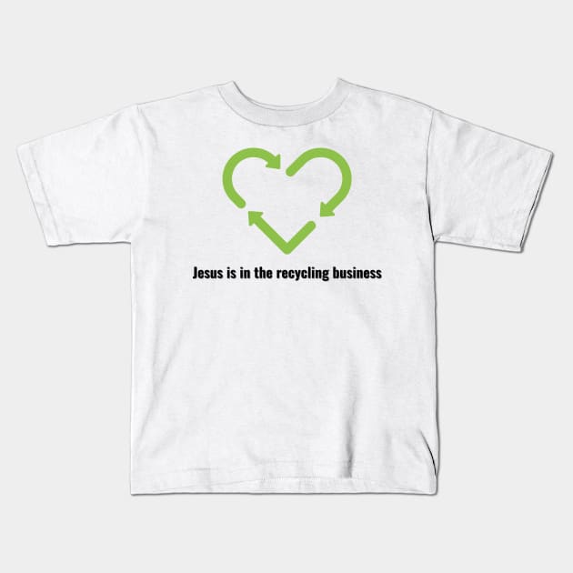 Jesus is in the recycling business V2 Black Lettering Kids T-Shirt by Family journey with God